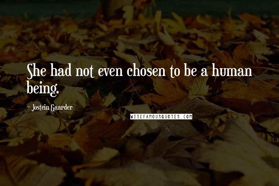 Jostein Gaarder Quotes: She had not even chosen to be a human being.