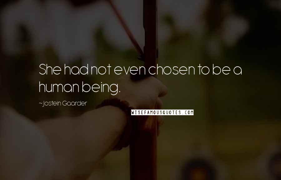 Jostein Gaarder Quotes: She had not even chosen to be a human being.