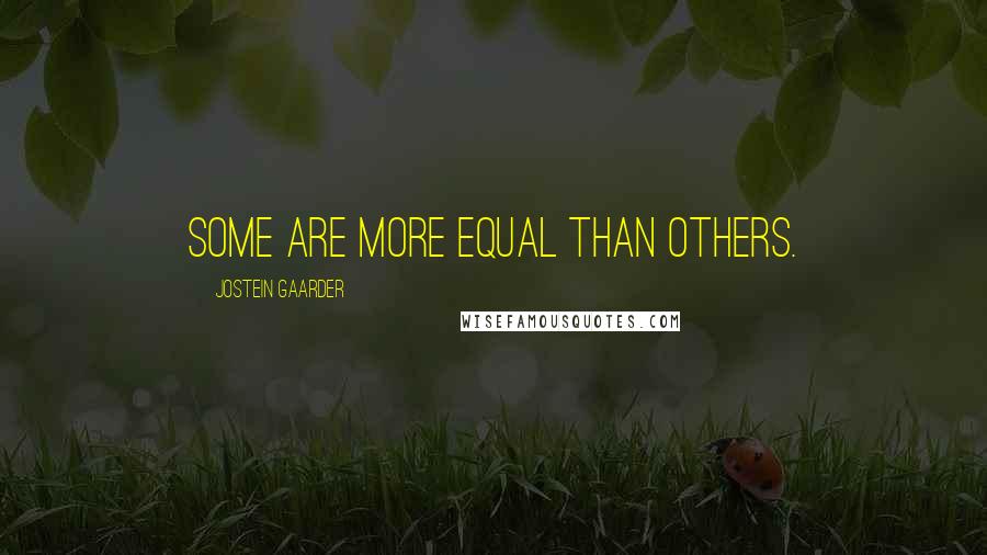 Jostein Gaarder Quotes: Some are more equal than others.