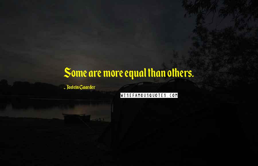 Jostein Gaarder Quotes: Some are more equal than others.