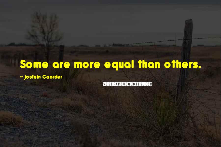 Jostein Gaarder Quotes: Some are more equal than others.