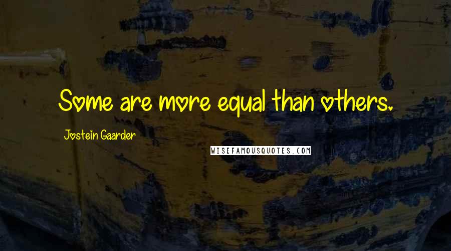 Jostein Gaarder Quotes: Some are more equal than others.