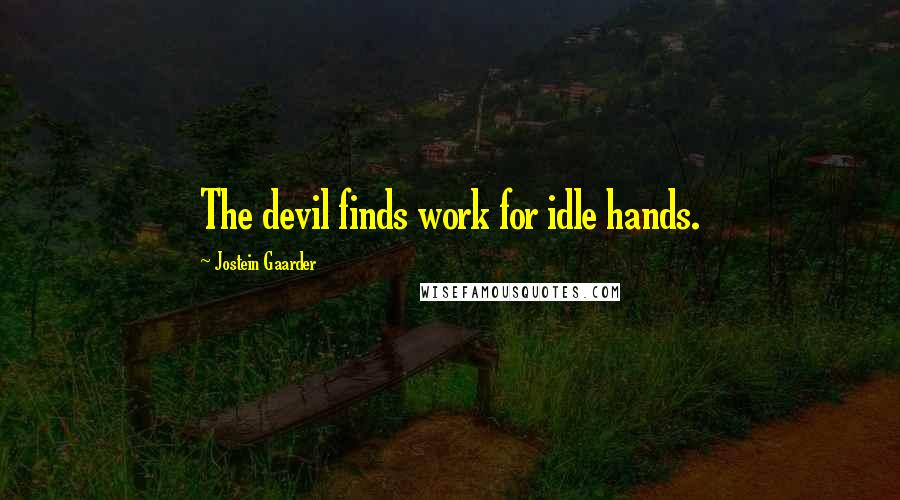 Jostein Gaarder Quotes: The devil finds work for idle hands.