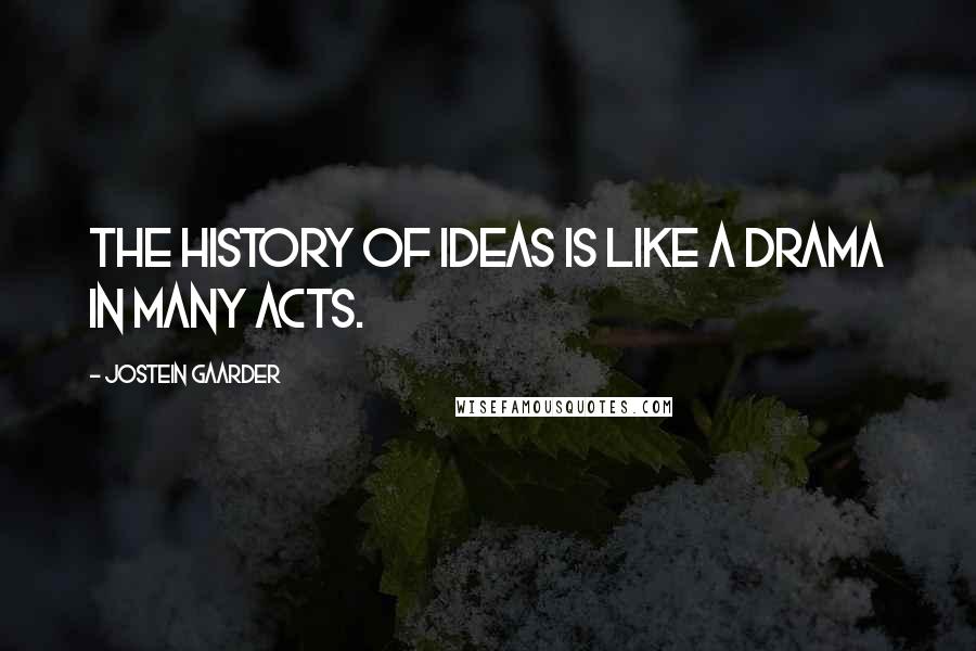 Jostein Gaarder Quotes: The history of ideas is like a drama in many acts.