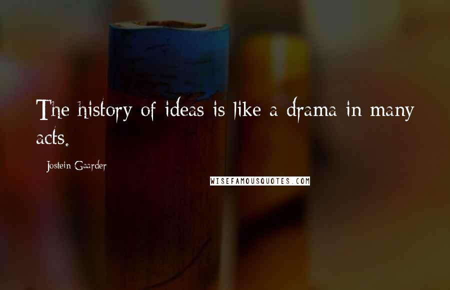 Jostein Gaarder Quotes: The history of ideas is like a drama in many acts.