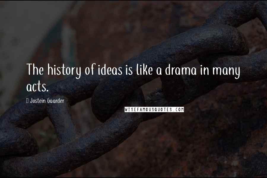 Jostein Gaarder Quotes: The history of ideas is like a drama in many acts.