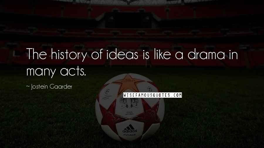 Jostein Gaarder Quotes: The history of ideas is like a drama in many acts.