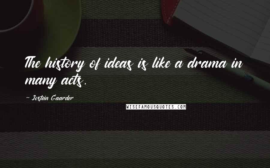 Jostein Gaarder Quotes: The history of ideas is like a drama in many acts.