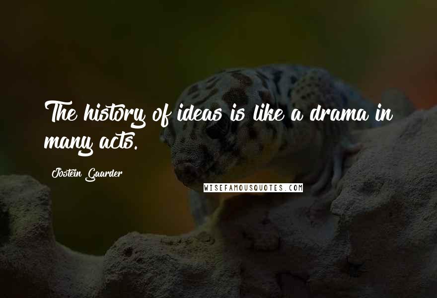 Jostein Gaarder Quotes: The history of ideas is like a drama in many acts.