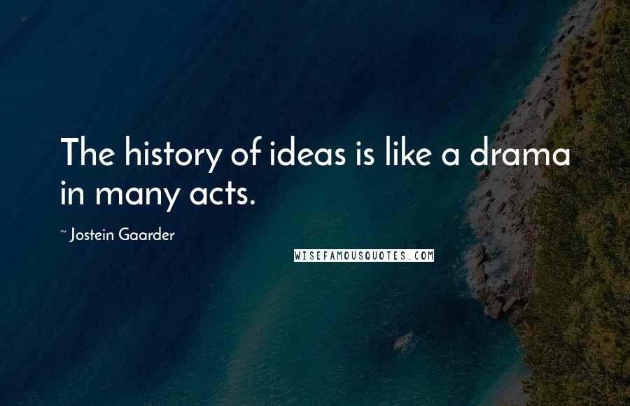 Jostein Gaarder Quotes: The history of ideas is like a drama in many acts.