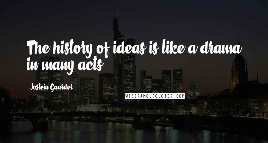 Jostein Gaarder Quotes: The history of ideas is like a drama in many acts.