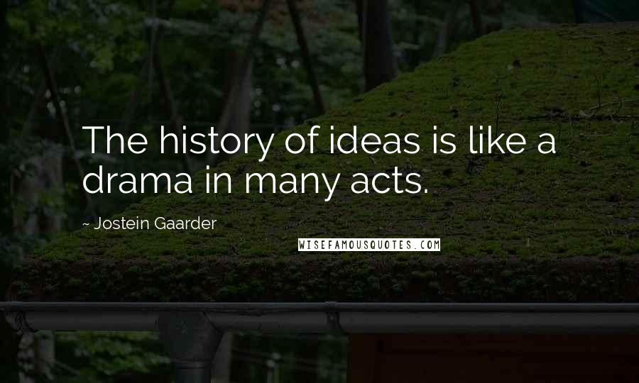 Jostein Gaarder Quotes: The history of ideas is like a drama in many acts.