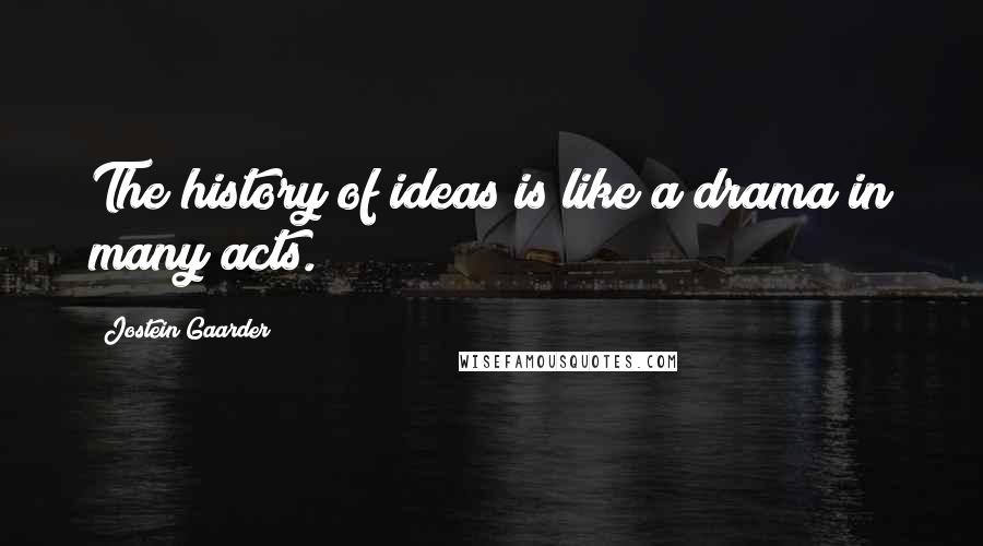 Jostein Gaarder Quotes: The history of ideas is like a drama in many acts.
