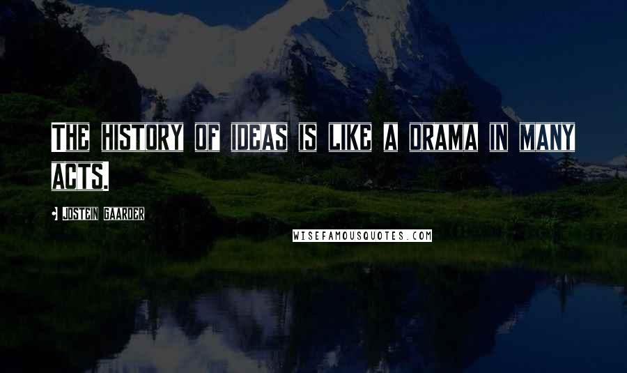 Jostein Gaarder Quotes: The history of ideas is like a drama in many acts.