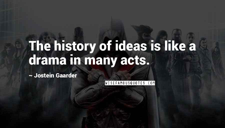 Jostein Gaarder Quotes: The history of ideas is like a drama in many acts.