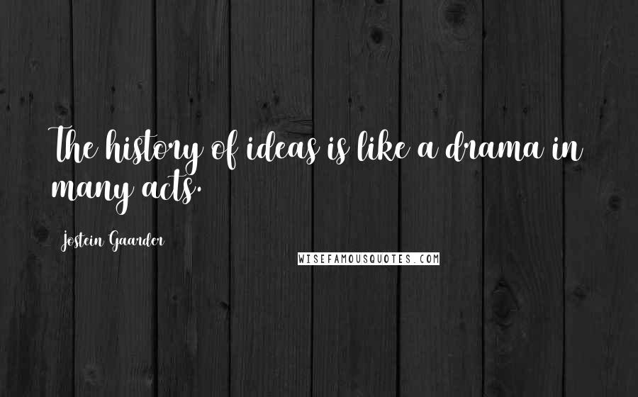 Jostein Gaarder Quotes: The history of ideas is like a drama in many acts.