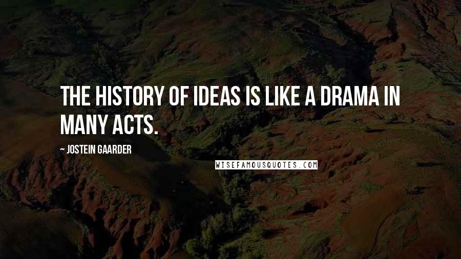 Jostein Gaarder Quotes: The history of ideas is like a drama in many acts.