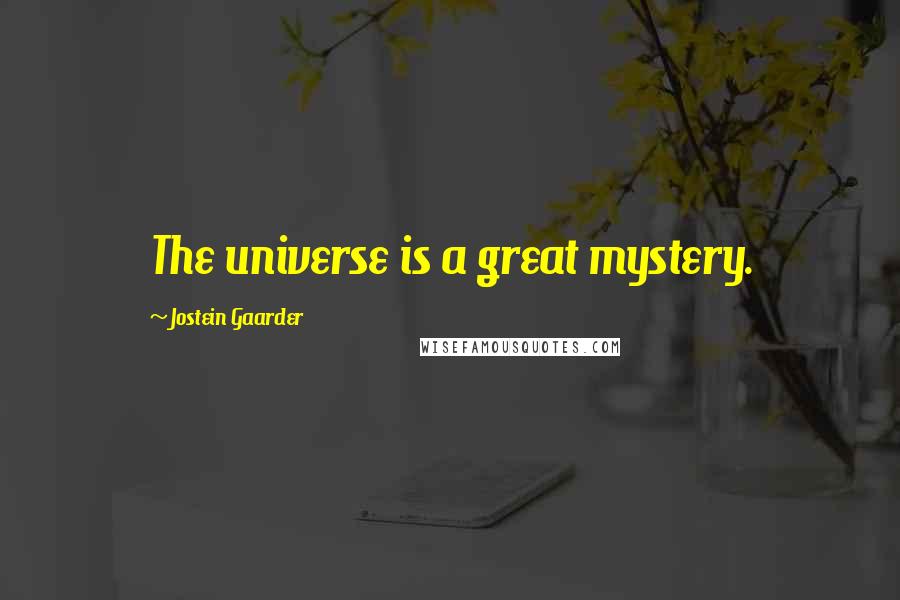 Jostein Gaarder Quotes: The universe is a great mystery.