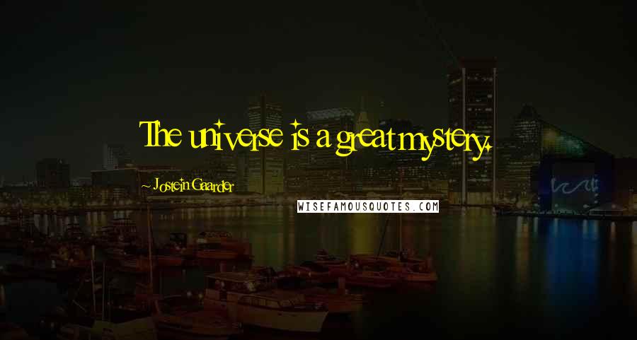 Jostein Gaarder Quotes: The universe is a great mystery.
