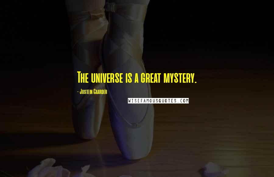 Jostein Gaarder Quotes: The universe is a great mystery.