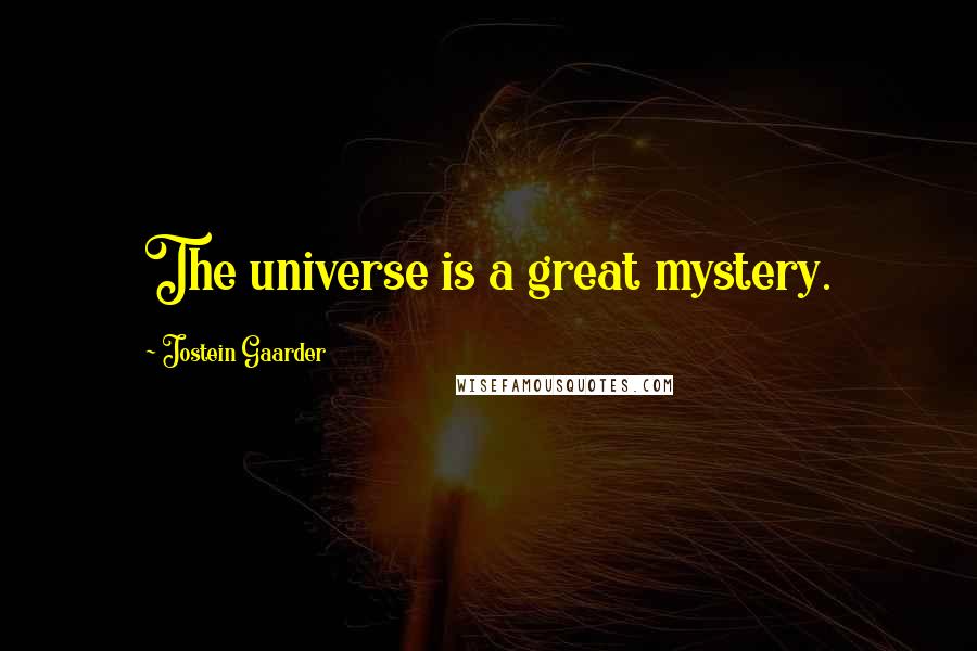 Jostein Gaarder Quotes: The universe is a great mystery.