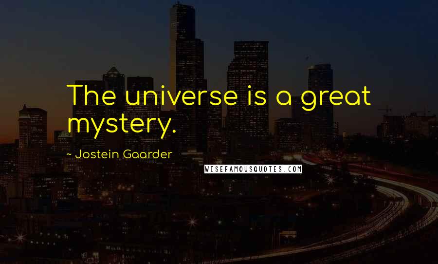 Jostein Gaarder Quotes: The universe is a great mystery.