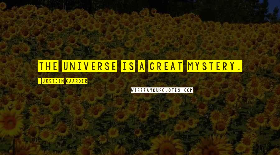 Jostein Gaarder Quotes: The universe is a great mystery.