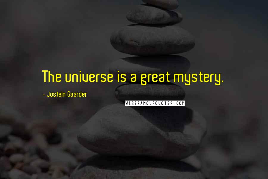 Jostein Gaarder Quotes: The universe is a great mystery.