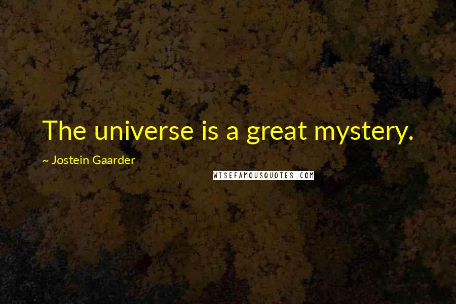 Jostein Gaarder Quotes: The universe is a great mystery.