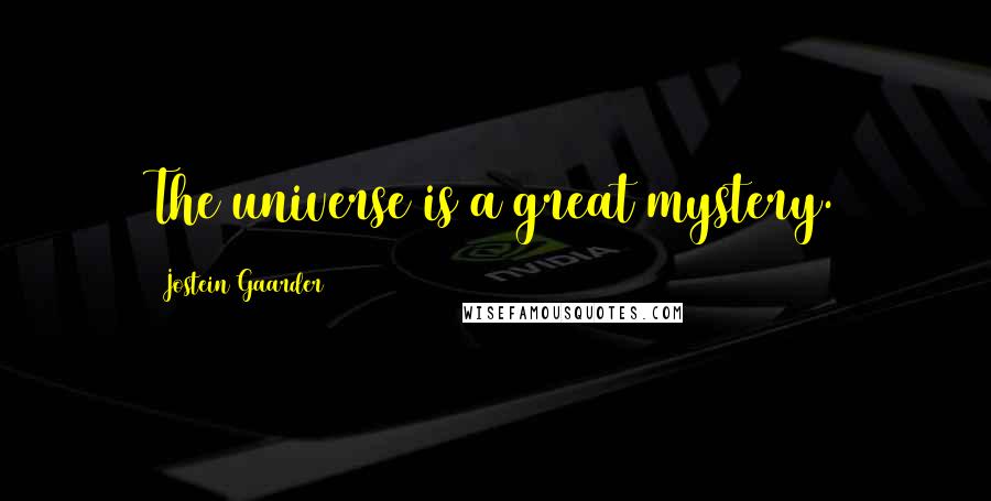 Jostein Gaarder Quotes: The universe is a great mystery.