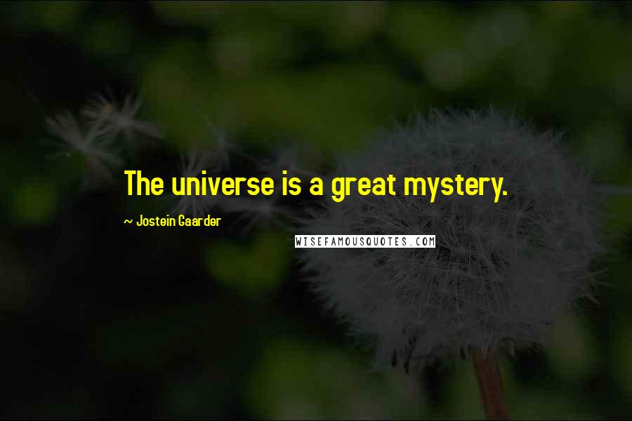 Jostein Gaarder Quotes: The universe is a great mystery.