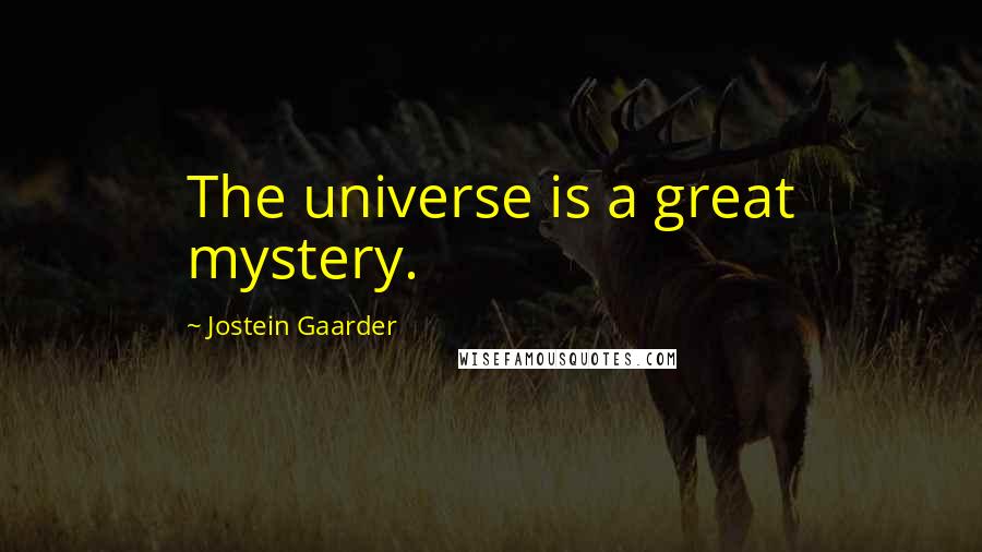 Jostein Gaarder Quotes: The universe is a great mystery.