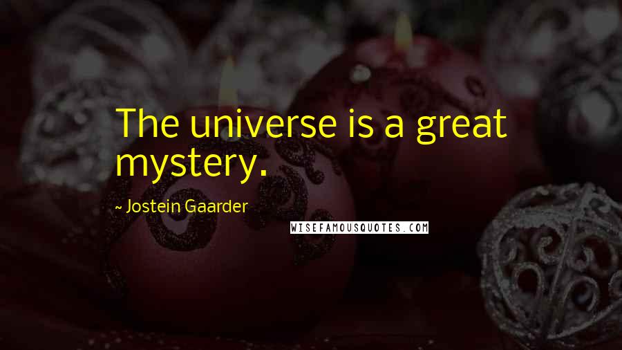 Jostein Gaarder Quotes: The universe is a great mystery.