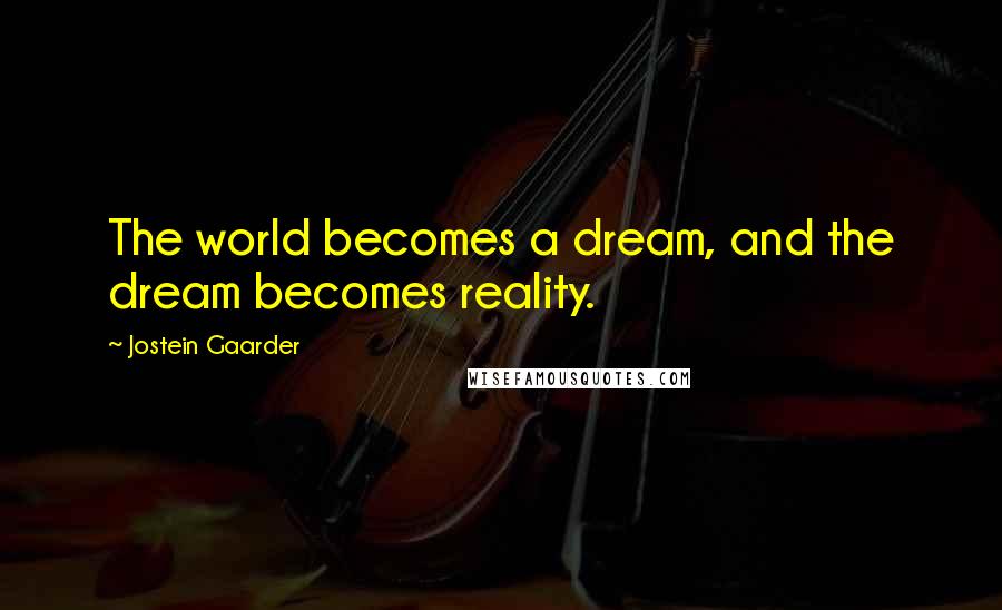 Jostein Gaarder Quotes: The world becomes a dream, and the dream becomes reality.