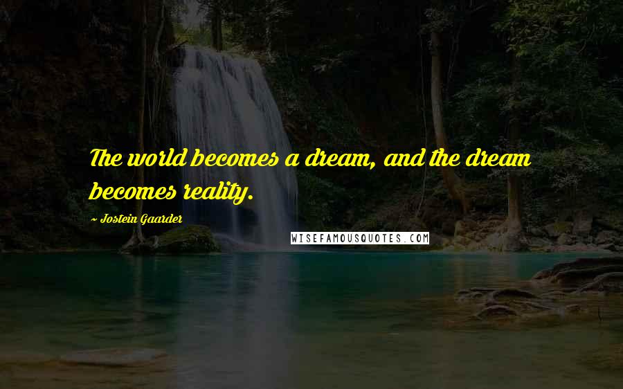 Jostein Gaarder Quotes: The world becomes a dream, and the dream becomes reality.