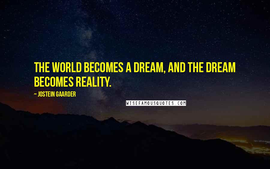 Jostein Gaarder Quotes: The world becomes a dream, and the dream becomes reality.