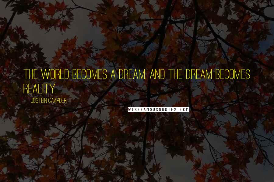 Jostein Gaarder Quotes: The world becomes a dream, and the dream becomes reality.