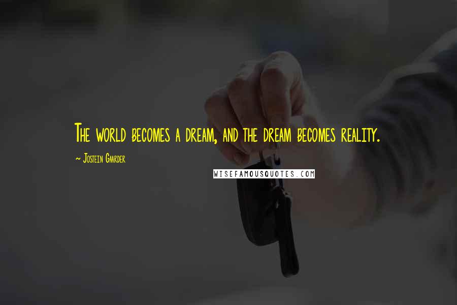 Jostein Gaarder Quotes: The world becomes a dream, and the dream becomes reality.