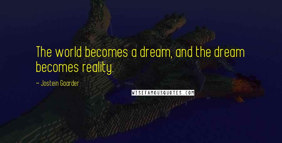 Jostein Gaarder Quotes: The world becomes a dream, and the dream becomes reality.