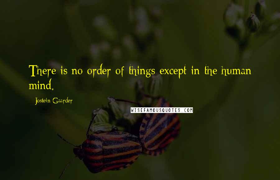 Jostein Gaarder Quotes: There is no order of things except in the human mind.