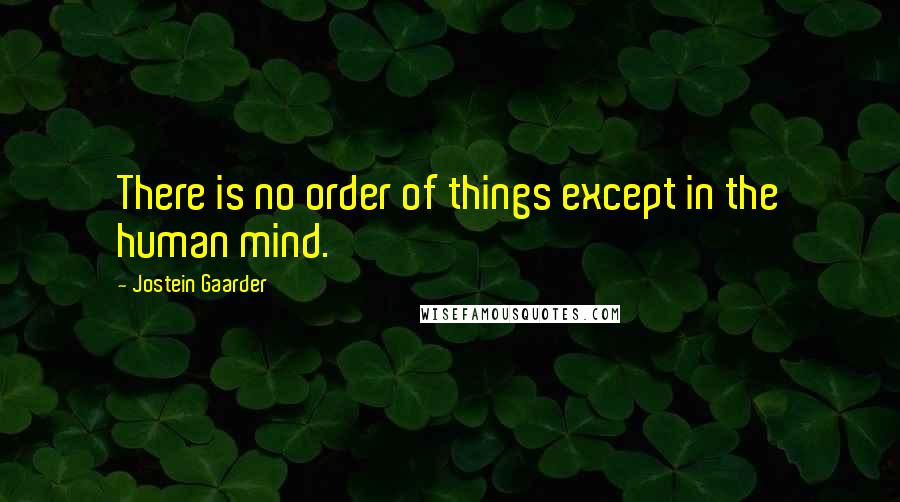 Jostein Gaarder Quotes: There is no order of things except in the human mind.