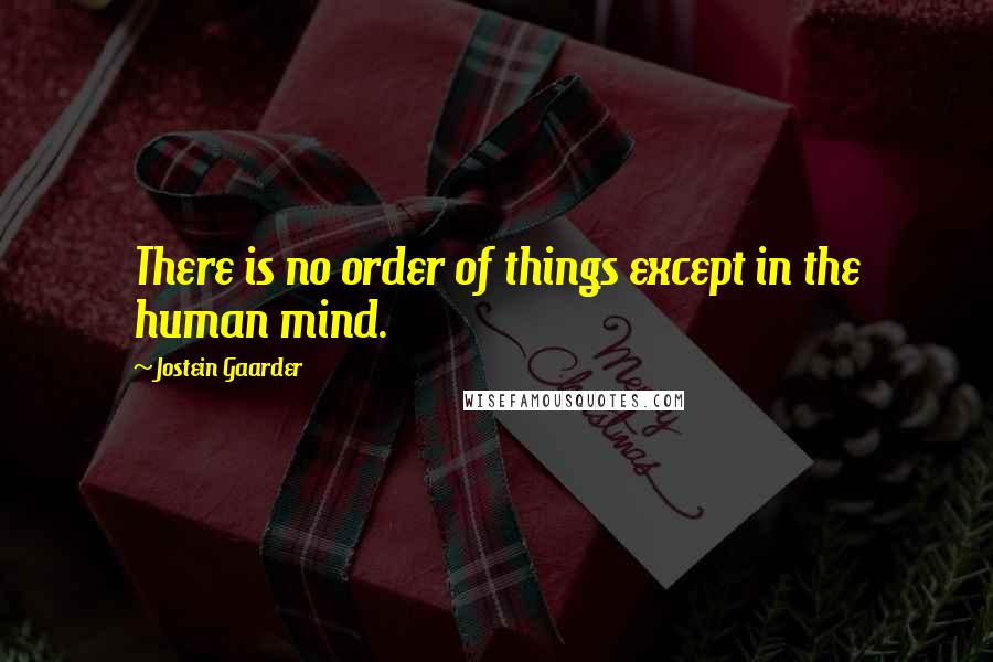 Jostein Gaarder Quotes: There is no order of things except in the human mind.