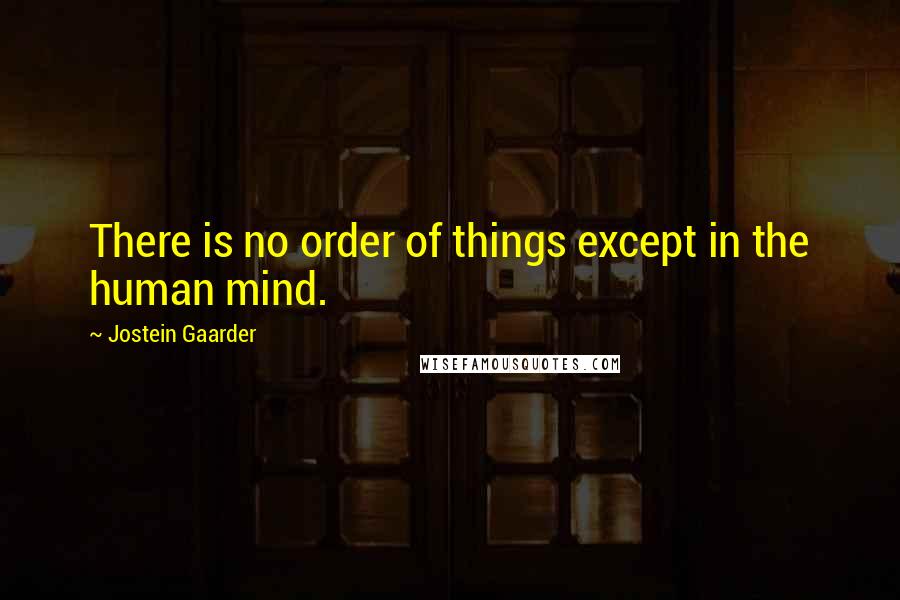 Jostein Gaarder Quotes: There is no order of things except in the human mind.