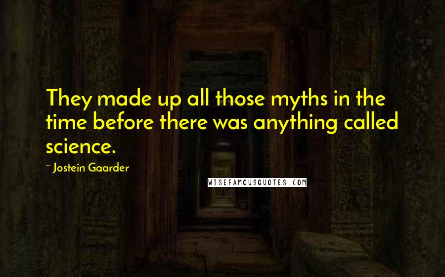 Jostein Gaarder Quotes: They made up all those myths in the time before there was anything called science.