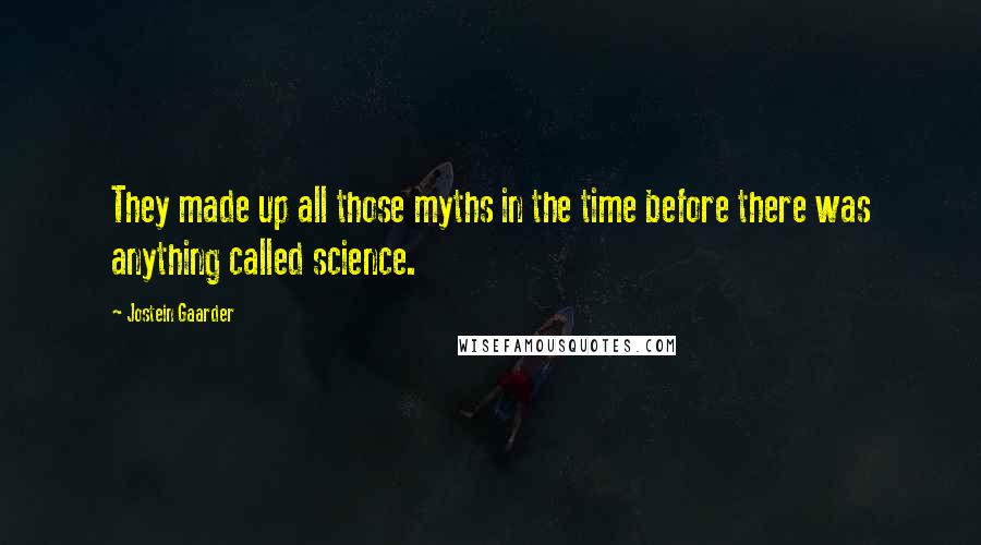 Jostein Gaarder Quotes: They made up all those myths in the time before there was anything called science.