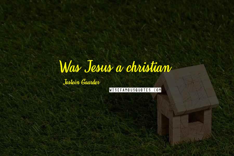 Jostein Gaarder Quotes: Was Jesus a christian?
