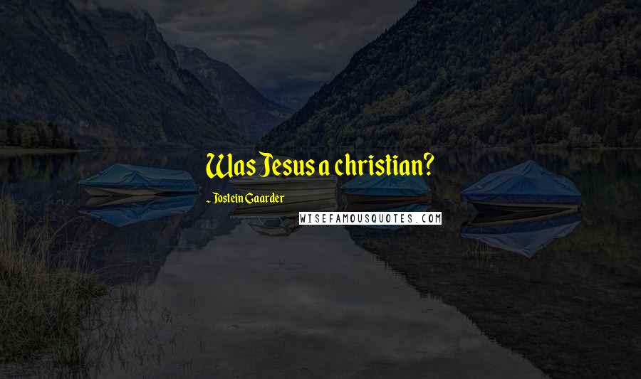 Jostein Gaarder Quotes: Was Jesus a christian?