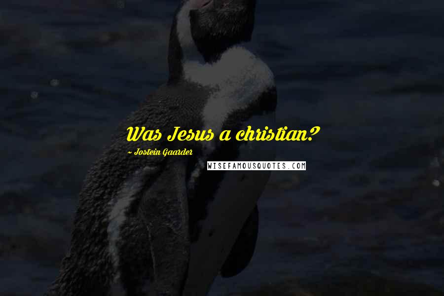 Jostein Gaarder Quotes: Was Jesus a christian?