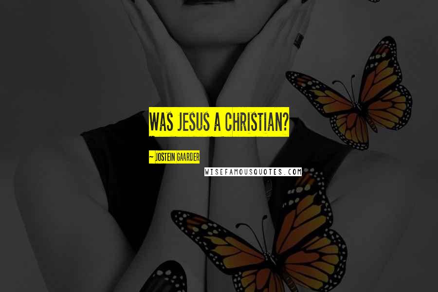 Jostein Gaarder Quotes: Was Jesus a christian?