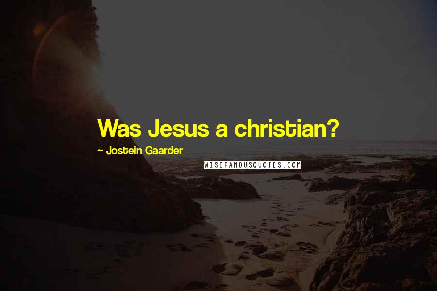 Jostein Gaarder Quotes: Was Jesus a christian?